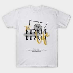 That hurkle durkle life 2 T-Shirt